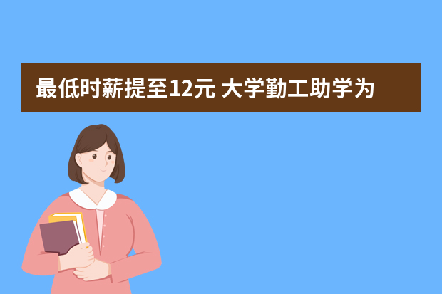 最低时薪提至12元 大学勤工助学为何成鸡肋？